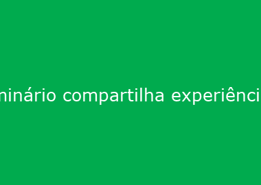 Seminário compartilha experiências para a melhoria da qualidade